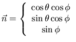 $ \vec{n}=\left\{ \begin{array}{c}
\cos \theta \cos \phi \\
\sin \theta \cos \phi \\
\sin \phi
\end{array}\right. $