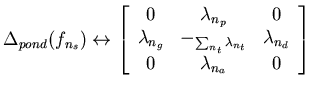 $\displaystyle \Delta _{pond}(f_{n_{s}})\leftrightarrow \left[ \begin{array}{ccc...
...a _{n_{t}}} & \lambda _{n_{d}}\\
0 & \lambda _{n_{a}} & 0
\end{array}\right] $