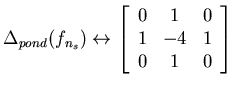 $\displaystyle \Delta _{pond}(f_{n_{s}})\leftrightarrow \left[ \begin{array}{ccc}
0 & 1 & 0\\
1 & -4 & 1\\
0 & 1 & 0
\end{array}\right] $
