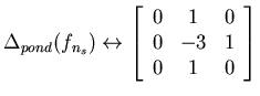 $\displaystyle \Delta _{pond}(f_{n_{s}})\leftrightarrow \left[ \begin{array}{ccc}
0 & 1 & 0\\
0 & -3 & 1\\
0 & 1 & 0
\end{array}\right] $