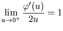 $\displaystyle \lim _{u\rightarrow 0^{+}}\frac{\varphi '(u)}{2u}=1$