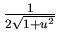 $ \frac{1}{2\sqrt{1+u^{2}}} $