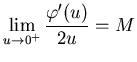 $\displaystyle \lim _{u\rightarrow 0^{+}}\frac{\varphi '(u)}{2u}=M$