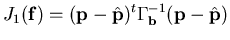 $\displaystyle J_{1}(\mathbf{f})=(\mathbf{p}-\hat{\mathbf{p}})^{t}\Gamma ^{-1}_{\mathbf{b}}(\mathbf{p}-\hat{\mathbf{p}})$