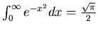$ \int _{0}^{\infty }e^{-x^{2}}dx=\frac{\sqrt{\pi }}{2} $