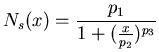 $\displaystyle N_{s}(x)=\frac{p_{1}}{1+(\frac{x}{p_{2}})^{p_{3}}}$