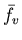 $ \bar{f}_{v} $