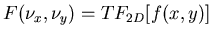 $ F(\nu _{x},\nu _{y})=TF_{2D}[f(x,y)] $