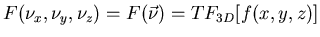 $ F(\nu _{x},\nu _{y},\nu _{z})=F(\vec{\nu })=TF_{3D}[f(x,y,z)] $