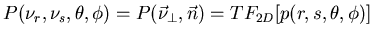 $ P(\nu _{r},\nu _{s},\theta ,\phi )=P(\vec{\nu }_{\bot },\vec{n})=TF_{2D}[p(r,s,\theta ,\phi )] $