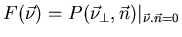 $\displaystyle F(\vec{\nu })=P(\vec{\nu }_{\bot },\vec{n})\vert _{\vec{\nu }.\vec{n}=0}$
