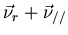 $\displaystyle \vec{\nu }_{r}+\vec{\nu }_{//}$