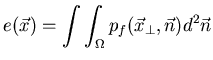$\displaystyle e(\vec{x})=\int \int _{\Omega }p_{f}(\vec{x}_{\bot },\vec{n})d^{2}\vec{n}$