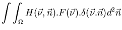 $\displaystyle \int \int _{\Omega }H(\vec{\nu },\vec{n}).F(\vec{\nu }).\delta (\vec{\nu }.\vec{n})d^{2}\vec{n}$