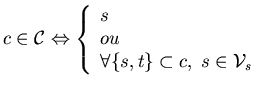 $\displaystyle c\in \mathcal{C}\Leftrightarrow \left\{ \begin{array}{l}
s\\
ou\\
\forall \{s,t\}\subset c,\; s\in \mathcal{V}_{s}
\end{array}\right. $