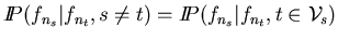 $\displaystyle I\! \! P(f_{n_{s}}\vert f_{n_{t}},s\neq t)=I\! \! P(f_{n_{s}}\vert f_{n_{t}},t\in \mathcal{V}_{s})$